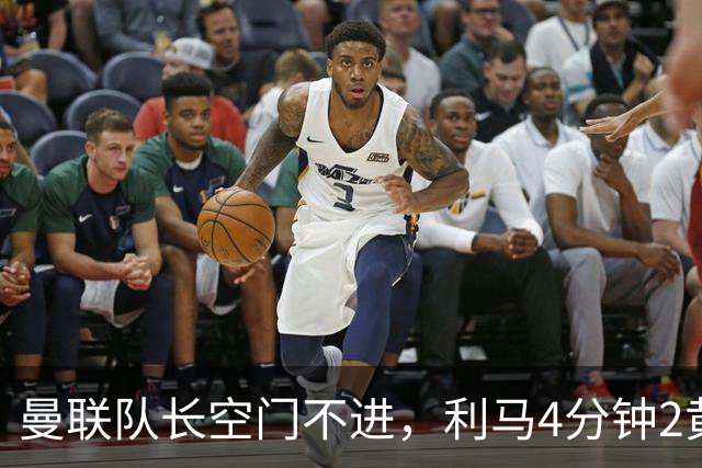 曼联队长空门不进，利马4分钟2黄被罚下场，输给切尔西真不能怪卡里克